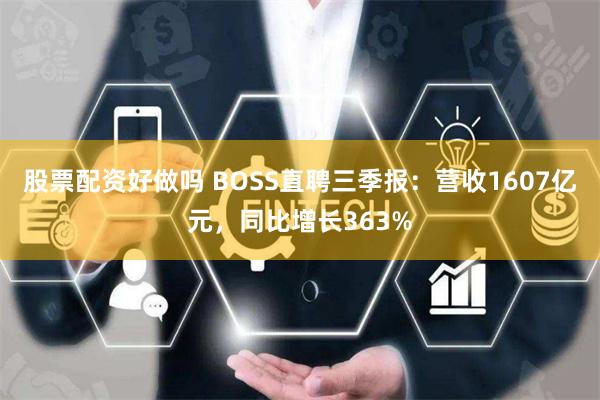 股票配资好做吗 BOSS直聘三季报：营收1607亿元，同比增长363%