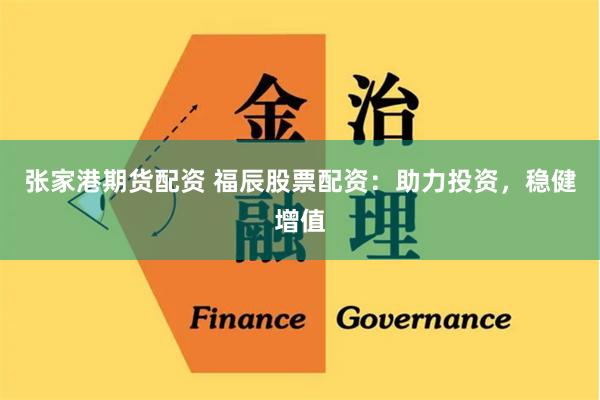 张家港期货配资 福辰股票配资：助力投资，稳健增值