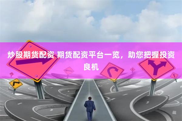 炒股期货配资 期货配资平台一览,助您把握投资良机