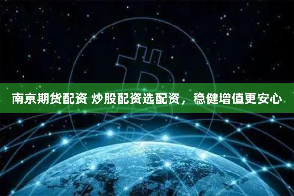 南京期货配资 炒股配资选配资,稳健增值更安心